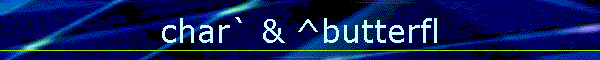 char` & ^butterfl